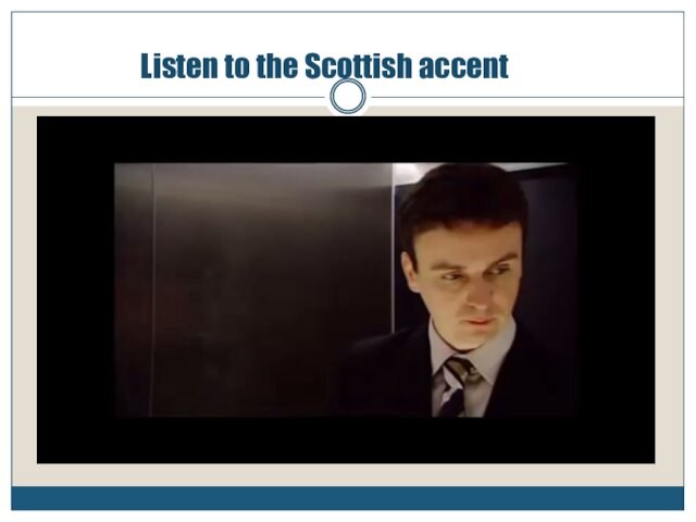 Listen to the Scottish accent
