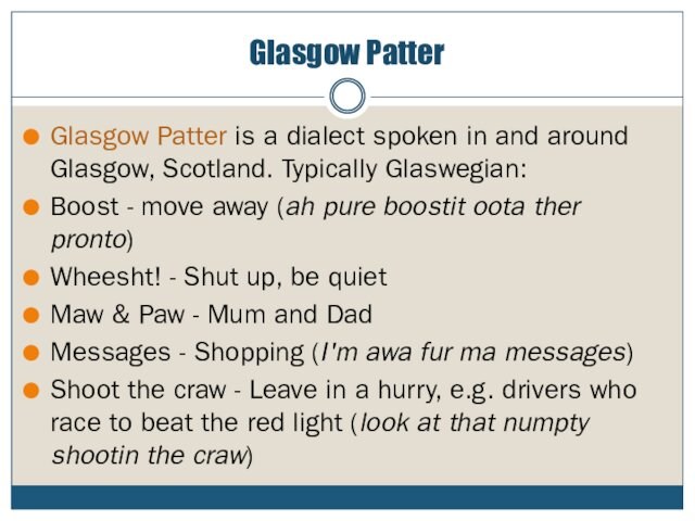 Glasgow PatterGlasgow Patter is a dialect spoken in and around Glasgow, Scotland. Typically Glaswegian:Boost -