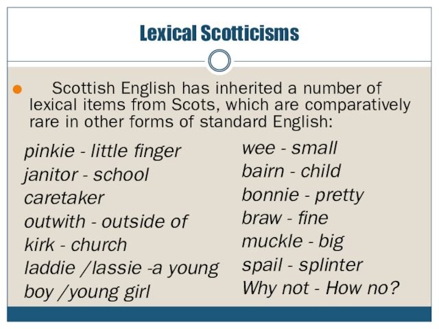 Lexical Scotticisms  Scottish English has inherited a number of lexical items from Scots, which are