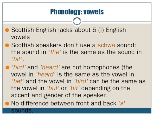 Phonology: vowelsScottish English lacks about 5 (!) English vowelsScottish speakers don't use a schwa sound:
