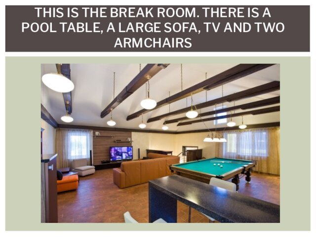 THIS IS THE BREAK ROOM. THERE IS A POOL TABLE, A LARGE