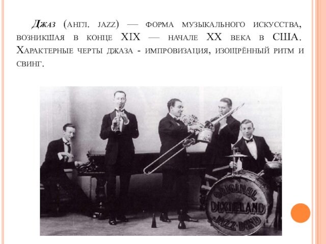 Джаз (англ. jazz) — форма музыкального искусства, возникшая в конце XIX — начале XX века