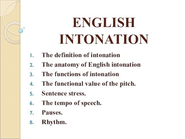 ENGLISH INTONATIONThe definition of intonation The anatomy of English intonationThe functions of intonationThe functional value