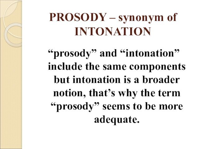 PROSODY – synonym of INTONATION“prosody” and “intonation” include the same components but