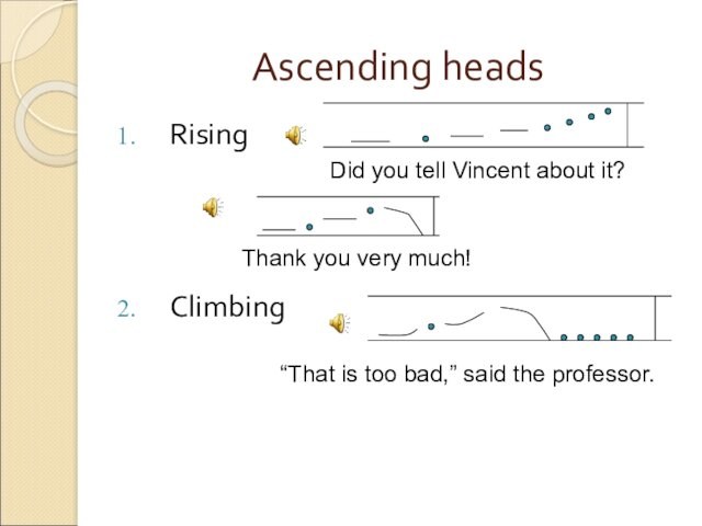Ascending headsRisingClimbingDid you tell Vincent about it?Thank you very much!“That is too bad,” said the