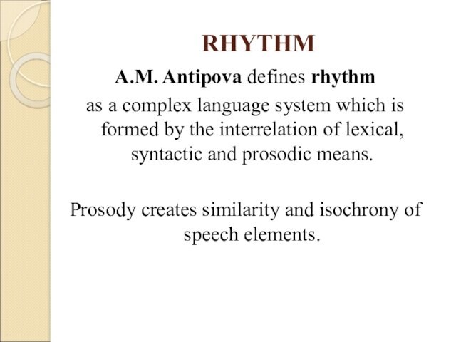 RHYTHM A.M. Antipova defines rhythm  as a complex language system which is formed by