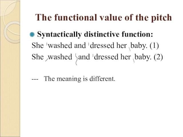 The functional value of the pitchSyntactically distinctive function:She washed and dressed her \baby. (1)She washed