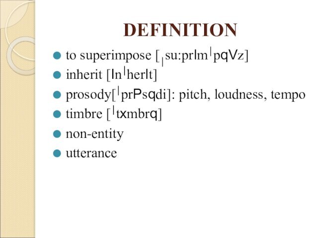 DEFINITIONto superimpose [⎮su:prIm⎮pqVz]inherit [In⎮herIt]prosody[⎮prPsqdi]: pitch, loudness, tempotimbre [⎮txmbrq]non-entityutterance