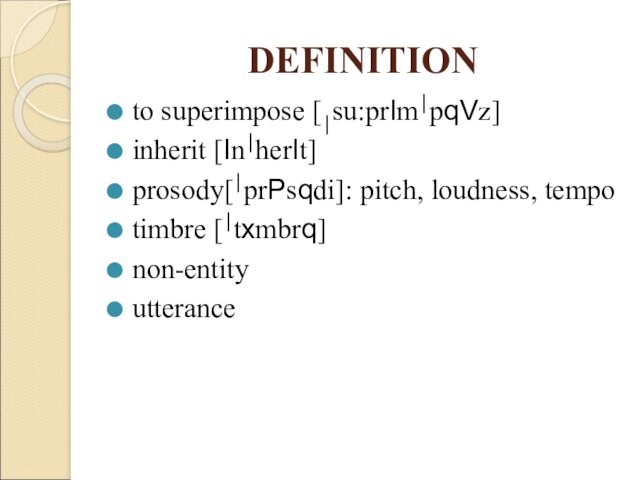 DEFINITION to superimpose [⎮su:prIm⎮pqVz] inherit [In⎮herIt] prosody[⎮prPsqdi]: pitch, loudness, tempo timbre [⎮txmbrq] non-entity utterance