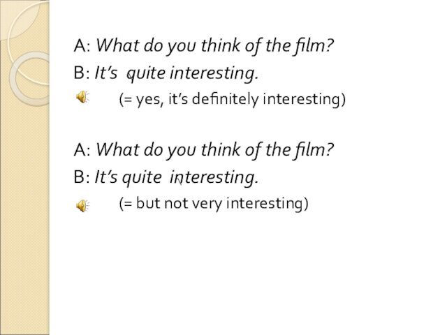 A: What do you think of the film?B: It’s quite interesting.