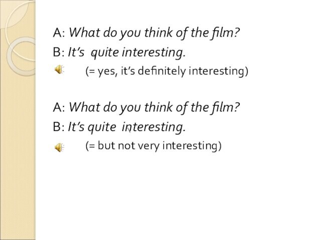A: What do you think of the film?B: It’s quite interesting.    (=