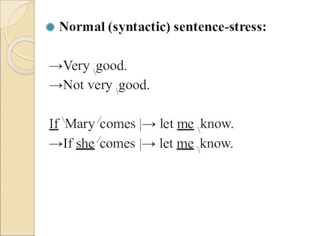 Normal (syntactic) sentence-stress:→Very \good. →Not very \good. If \Mary ⁄comes |→ let