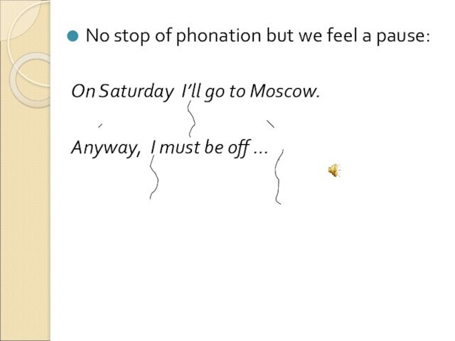 No stop of phonation but we feel a pause:On Saturday I’ll go to Moscow.Anyway, I