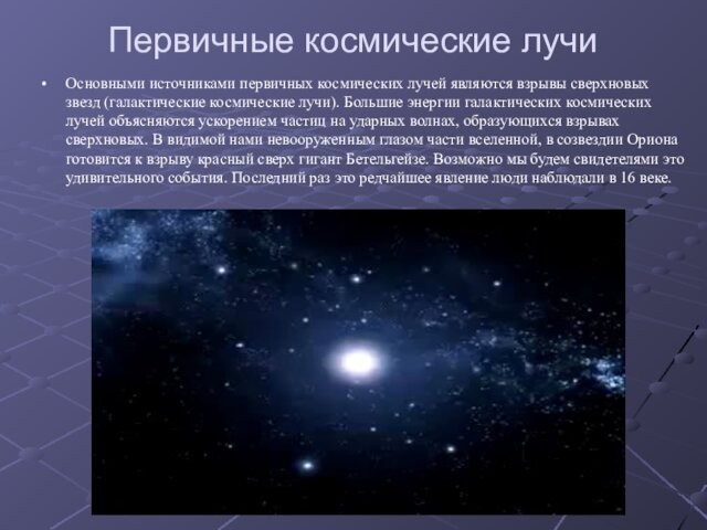 Первичные космические лучи Основными источниками первичных космических лучей являются взрывы сверхновых звезд (галактические космические лучи).