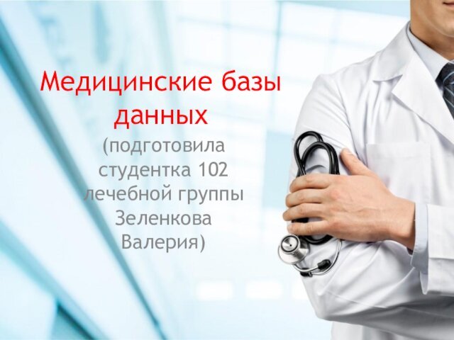 Медицинские базы данных(подготовила студентка 102 лечебной группы Зеленкова Валерия)