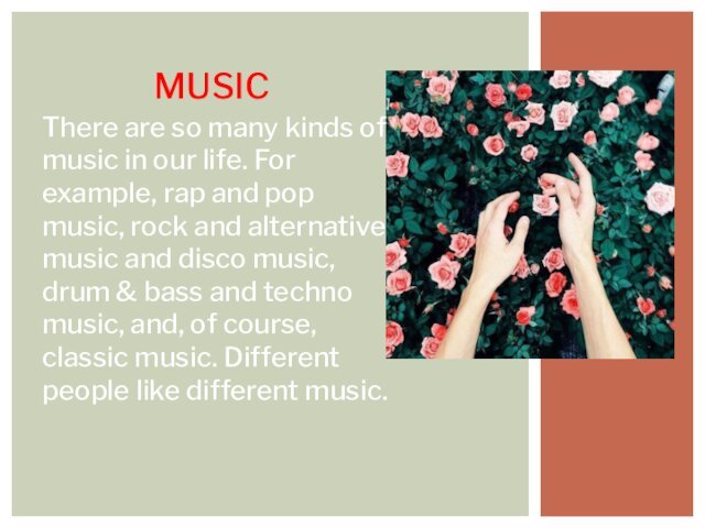 There are so many kinds of music in our life. For example, rap and pop music,