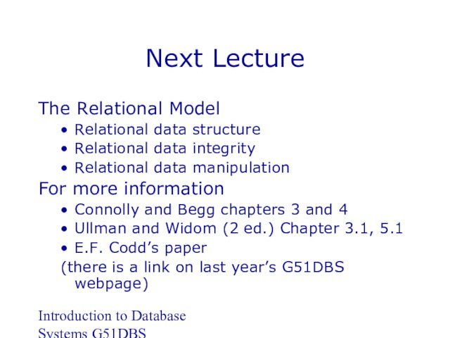Introduction to Database Systems G51DBSNext LectureThe Relational ModelRelational data structureRelational data integrityRelational data manipulationFor more informationConnolly