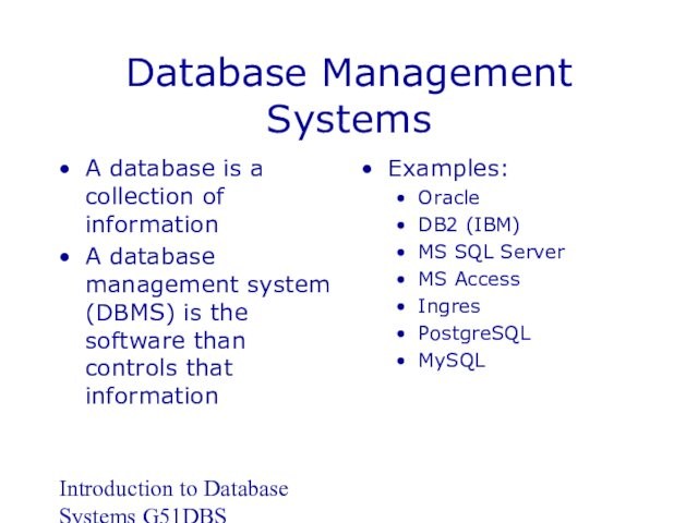 Introduction to Database Systems G51DBSDatabase Management SystemsA database is a collection of informationA database management