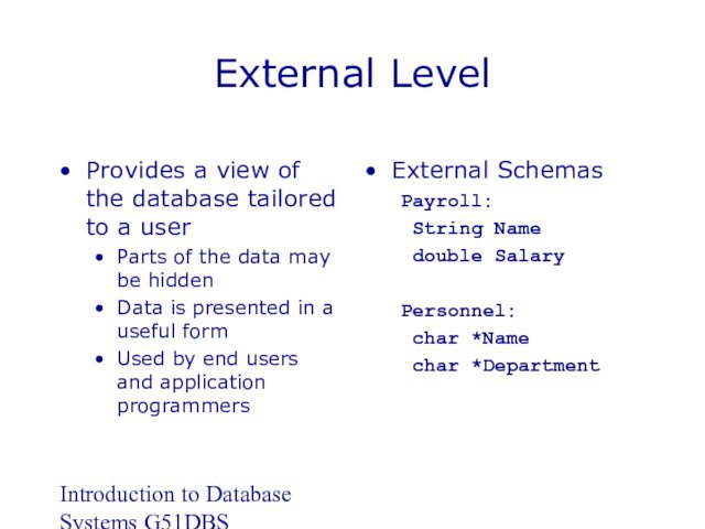 Introduction to Database Systems G51DBSExternal LevelProvides a view of the database tailored to a userParts of