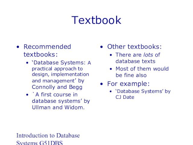 Introduction to Database Systems G51DBSTextbookRecommended textbooks:‘Database Systems: A practical approach to design, implementation and management’ by