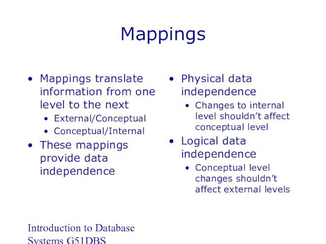 Introduction to Database Systems G51DBSMappingsMappings translate information from one level to the nextExternal/ConceptualConceptual/InternalThese mappings provide data