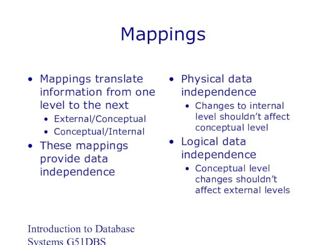 Introduction to Database Systems G51DBSMappingsMappings translate information from one level to the nextExternal/ConceptualConceptual/InternalThese mappings provide
