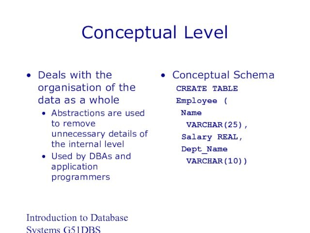Introduction to Database Systems G51DBSConceptual LevelDeals with the organisation of the data as a wholeAbstractions