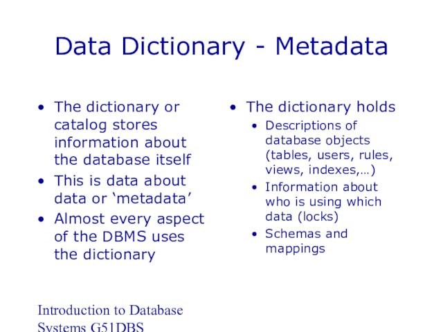 Introduction to Database Systems G51DBSData Dictionary - MetadataThe dictionary or catalog stores information about the