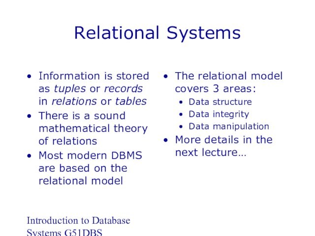 Introduction to Database Systems G51DBSRelational SystemsInformation is stored as tuples or records in relations or