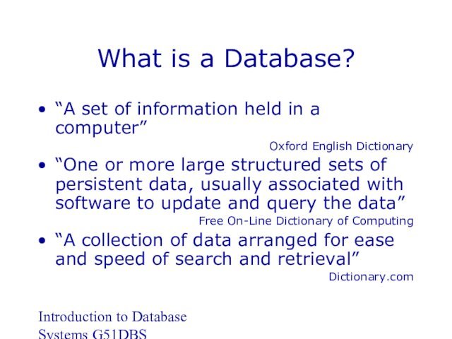 Introduction to Database Systems G51DBSWhat is a Database?“A set of information held in a computer”Oxford English