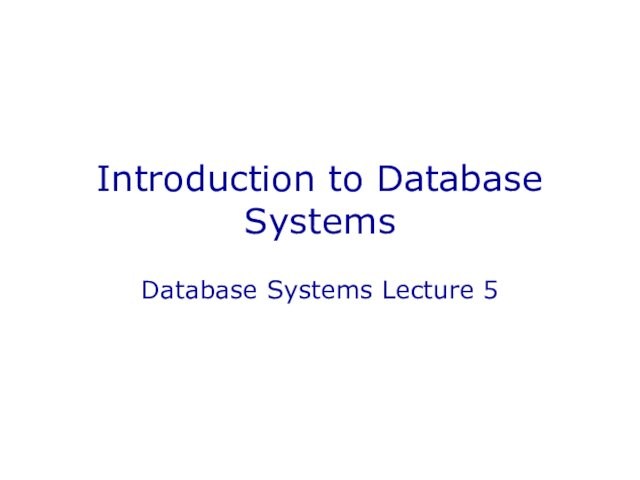 Introduction to Database SystemsDatabase Systems Lecture 5