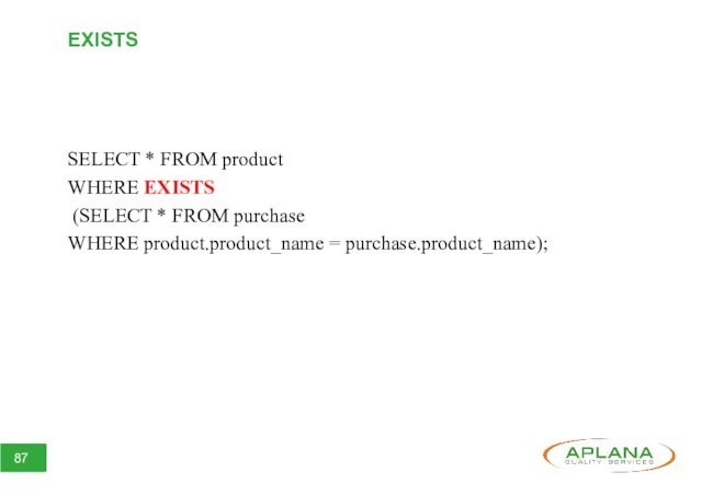 EXISTSSELECT * FROM productWHERE EXISTS (SELECT * FROM purchaseWHERE product.product_name = purchase.product_name);