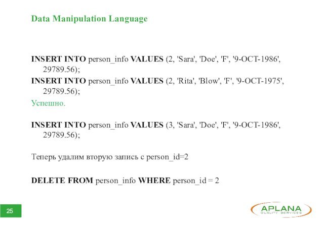 Data Manipulation LanguageINSERT INTO person_info VALUES (2, 'Sara', 'Doe', 'F', '9-OCT-1986', 29789.56);INSERT