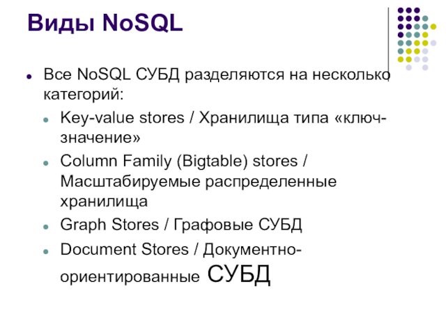 Виды NoSQL Все NoSQL СУБД разделяются на несколько категорий: Key-value stores / Хранилища типа «ключ-значение»