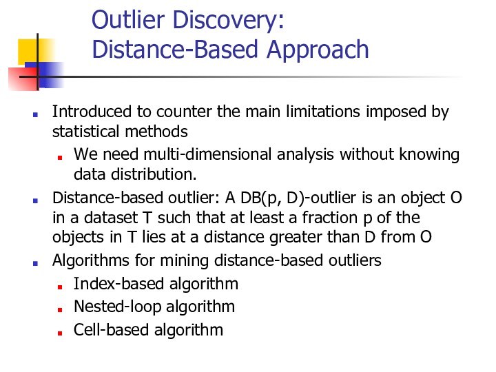Outlier Discovery: Distance-Based ApproachIntroduced to counter the main limitations imposed by statistical methodsWe need multi-dimensional