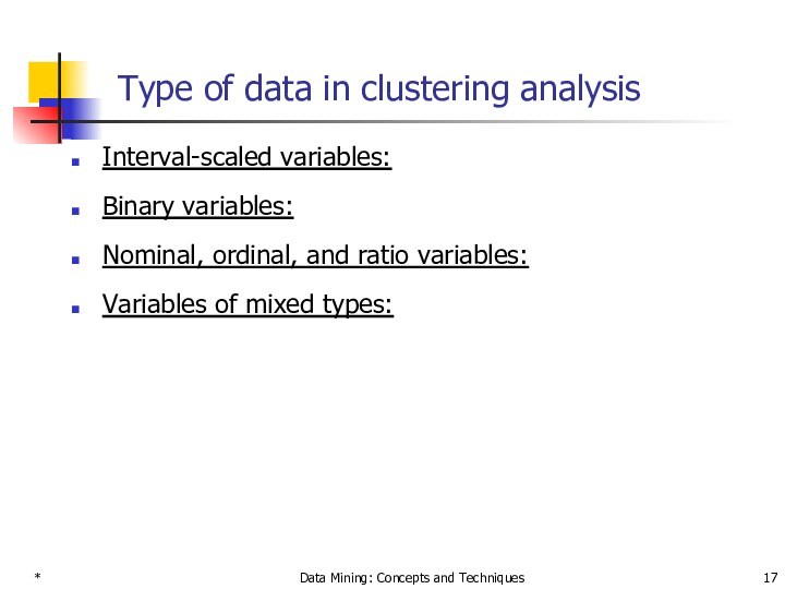 *Data Mining: Concepts and TechniquesType of data in clustering analysisInterval-scaled variables:Binary variables:Nominal, ordinal, and ratio