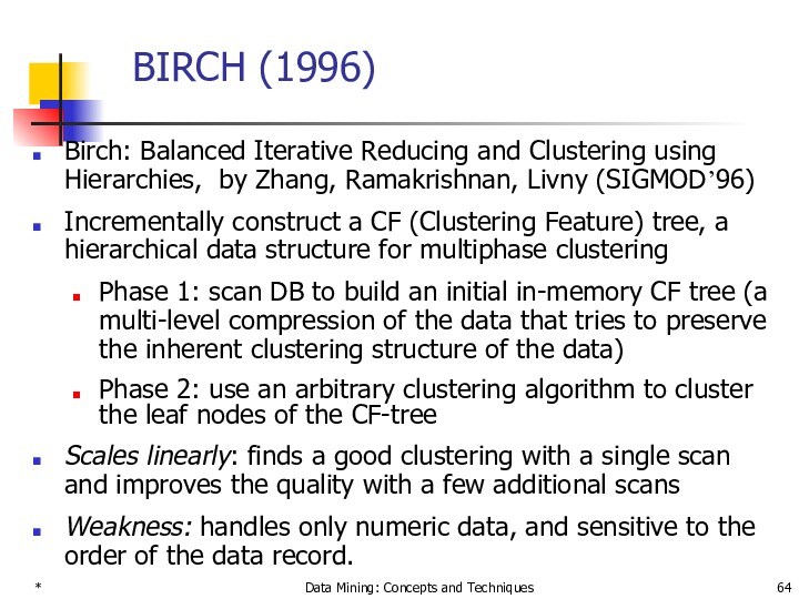 *Data Mining: Concepts and TechniquesBIRCH (1996)Birch: Balanced Iterative Reducing and Clustering using Hierarchies, by Zhang,