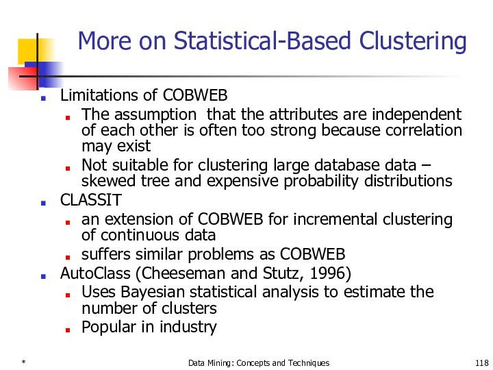 *Data Mining: Concepts and TechniquesMore on Statistical-Based ClusteringLimitations of COBWEBThe assumption that the attributes are