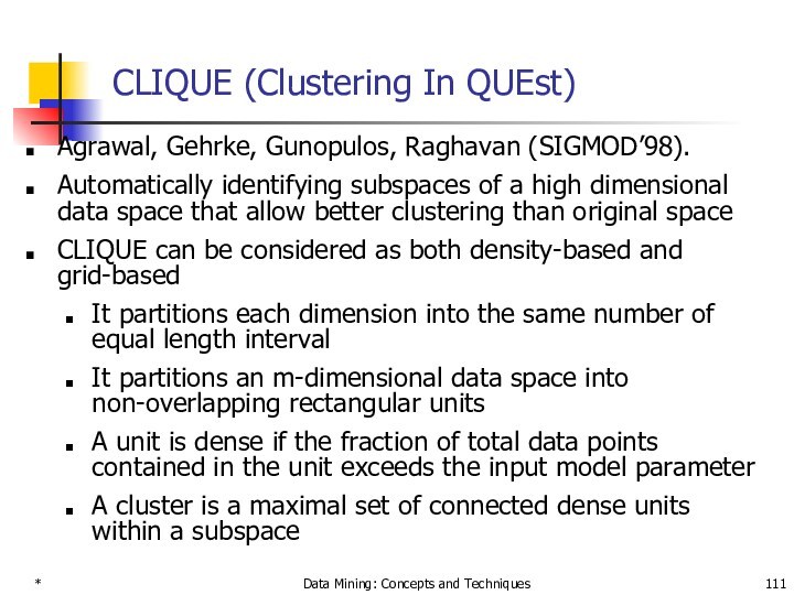 *Data Mining: Concepts and TechniquesCLIQUE (Clustering In QUEst) Agrawal, Gehrke, Gunopulos, Raghavan (SIGMOD’98). Automatically identifying