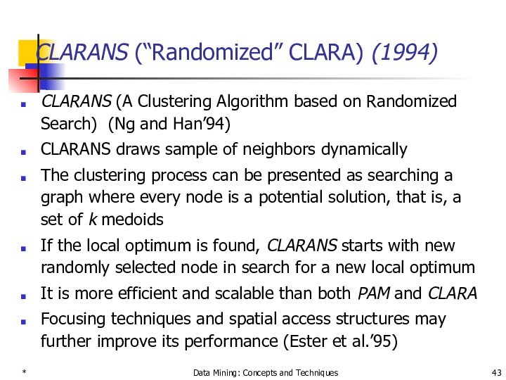 * Data Mining: Concepts and Techniques CLARANS (“Randomized” CLARA) (1994) CLARANS (A Clustering Algorithm based