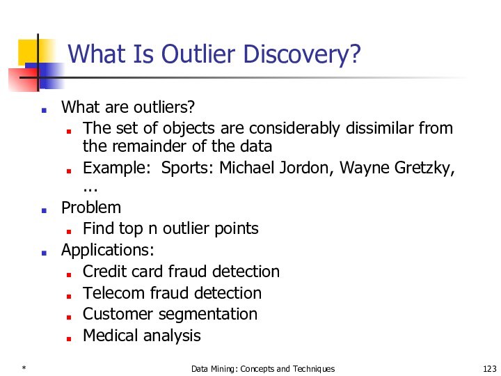 * Data Mining: Concepts and Techniques What Is Outlier Discovery? What are outliers? The set