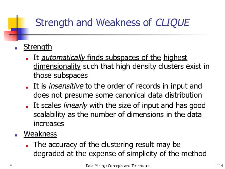 *Data Mining: Concepts and TechniquesStrength and Weakness of CLIQUEStrength It automatically finds subspaces of the