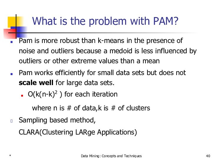 * Data Mining: Concepts and Techniques What is the problem with PAM? Pam is more