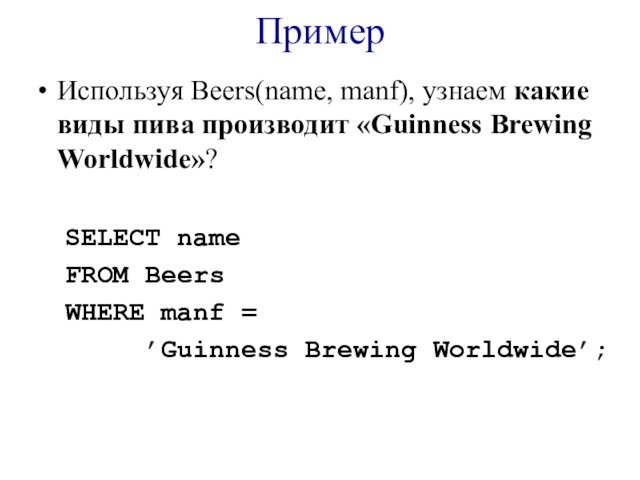 ПримерИспользуя Beers(name, manf), узнаем какие виды пива производит «Guinness Brewing Worldwide»?		SELECT name		FROM