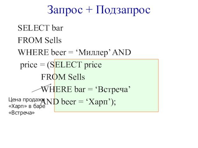Запрос + Подзапрос	SELECT bar	FROM Sells	WHERE beer = ‘Миллер’ AND		price = (SELECT price