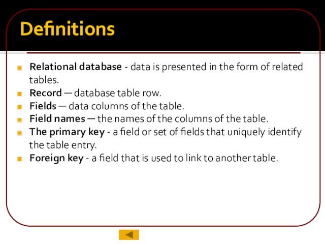 DefinitionsRelational database - data is presented in the form of related tables.Record