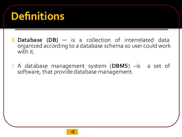 DefinitionsDatabase (DB) ─ is a collection of interrelated data organized according to