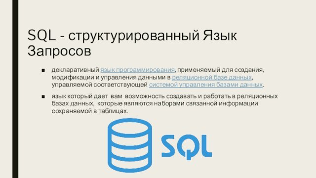 SQL - структурированный Язык Запросовдекларативный язык программирования, применяемый для создания, модификации и управления данными в реляционной базе данных,