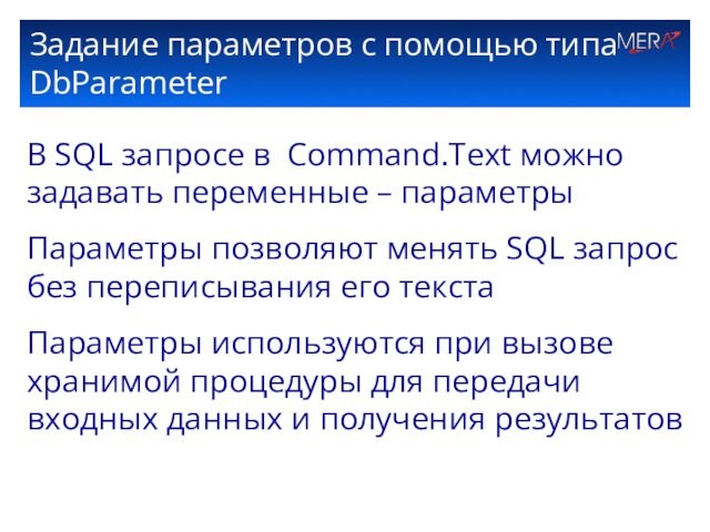 Задание параметров с помощью типа DbParameterВ SQL запросе в Command.Text можно задавать переменные – параметрыПараметры