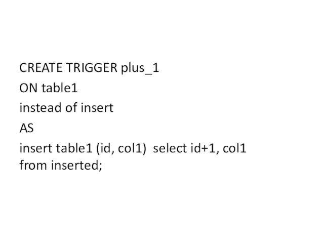 CREATE TRIGGER plus_1 ON table1 instead of insertAS insert table1 (id, col1)